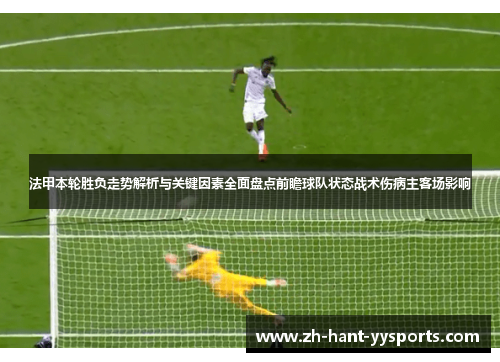 法甲本轮胜负走势解析与关键因素全面盘点前瞻球队状态战术伤病主客场影响
