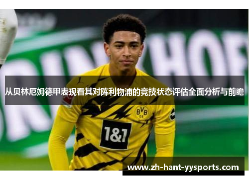 从贝林厄姆德甲表现看其对阵利物浦的竞技状态评估全面分析与前瞻