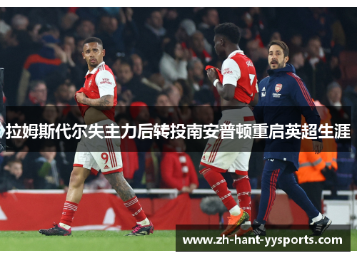 拉姆斯代尔失主力后转投南安普顿重启英超生涯