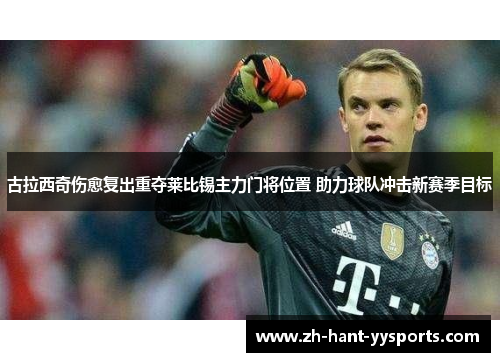 古拉西奇伤愈复出重夺莱比锡主力门将位置 助力球队冲击新赛季目标